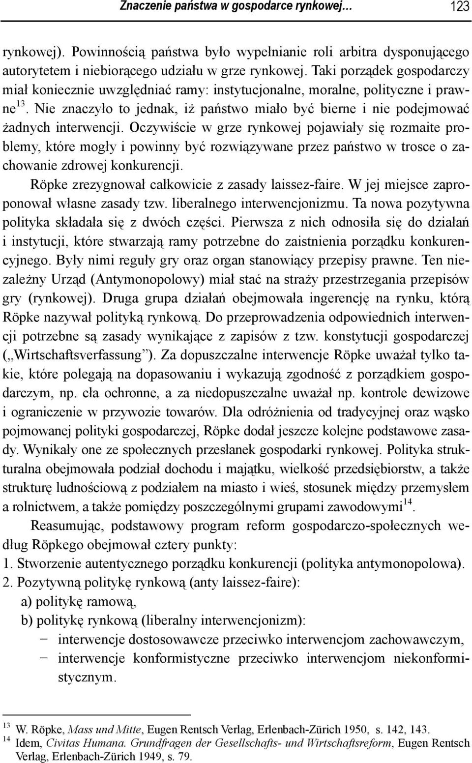 Oczywiście w grze rynkowej pojawiały się rozmaite problemy, które mogły i powinny być rozwiązywane przez państwo w trosce o zachowanie zdrowej konkurencji.