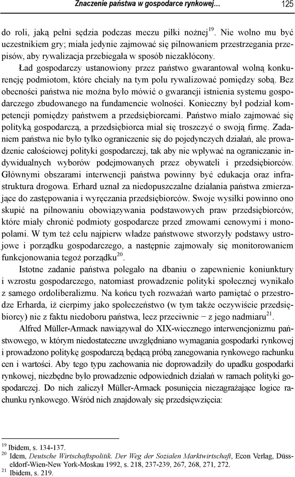 Ład gospodarczy ustanowiony przez państwo gwarantował wolną konkurencję podmiotom, które chciały na tym polu rywalizować pomiędzy sobą.