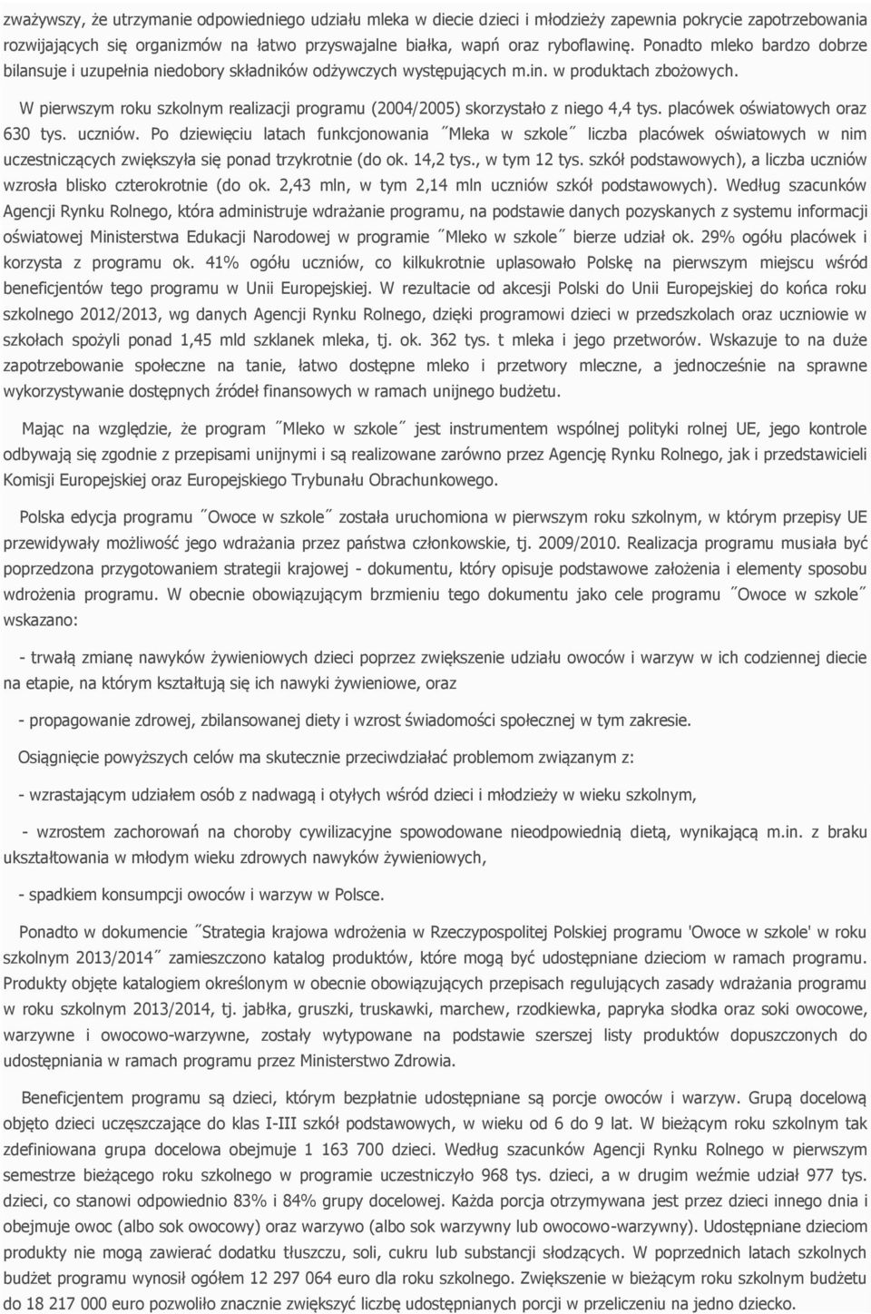 W pierwszym roku szkolnym realizacji programu (2004/2005) skorzystało z niego 4,4 tys. placówek oświatowych oraz 630 tys. uczniów.
