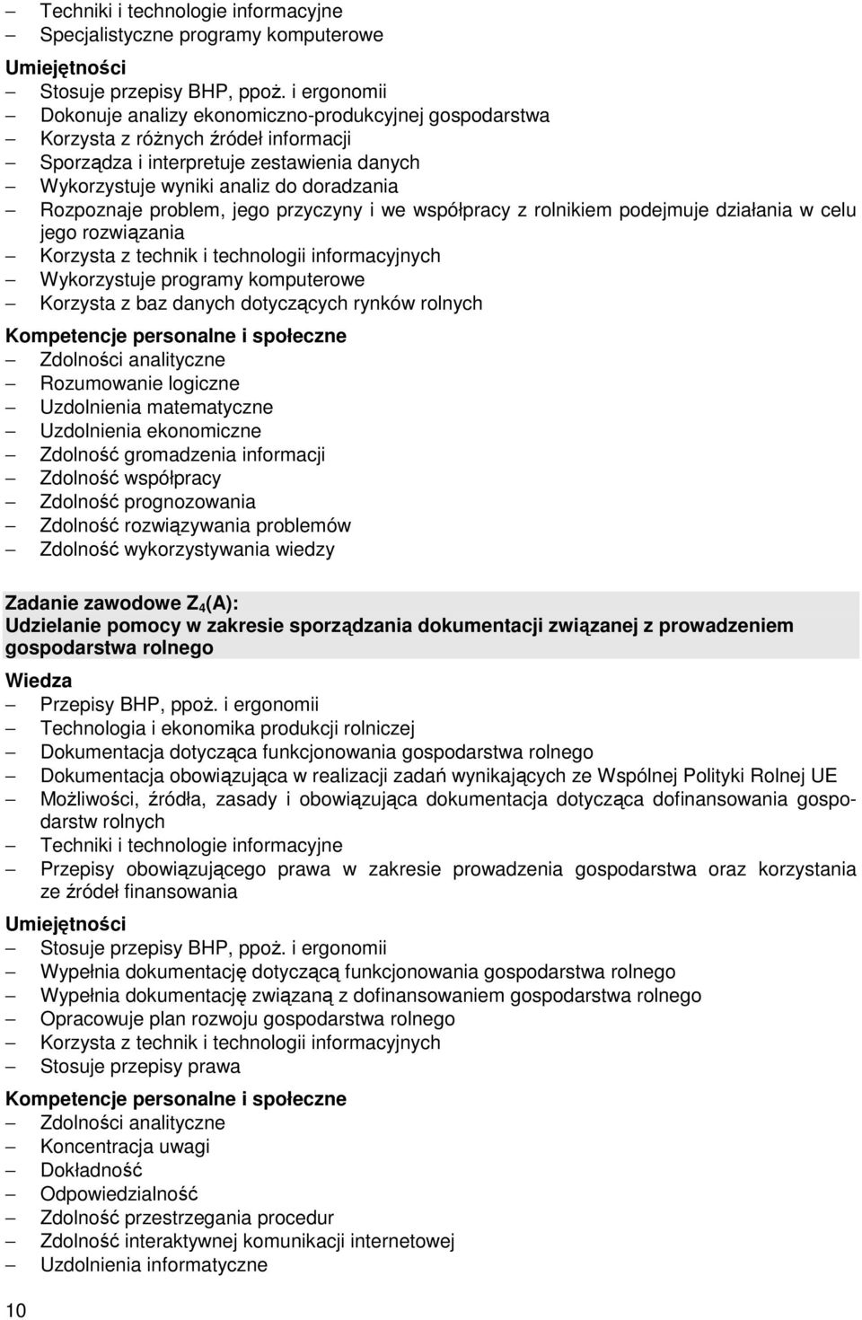 problem, jego przyczyny i we współpracy z rolnikiem podejmuje działania w celu jego rozwiązania Korzysta z technik i technologii informacyjnych Wykorzystuje programy komputerowe Korzysta z baz danych