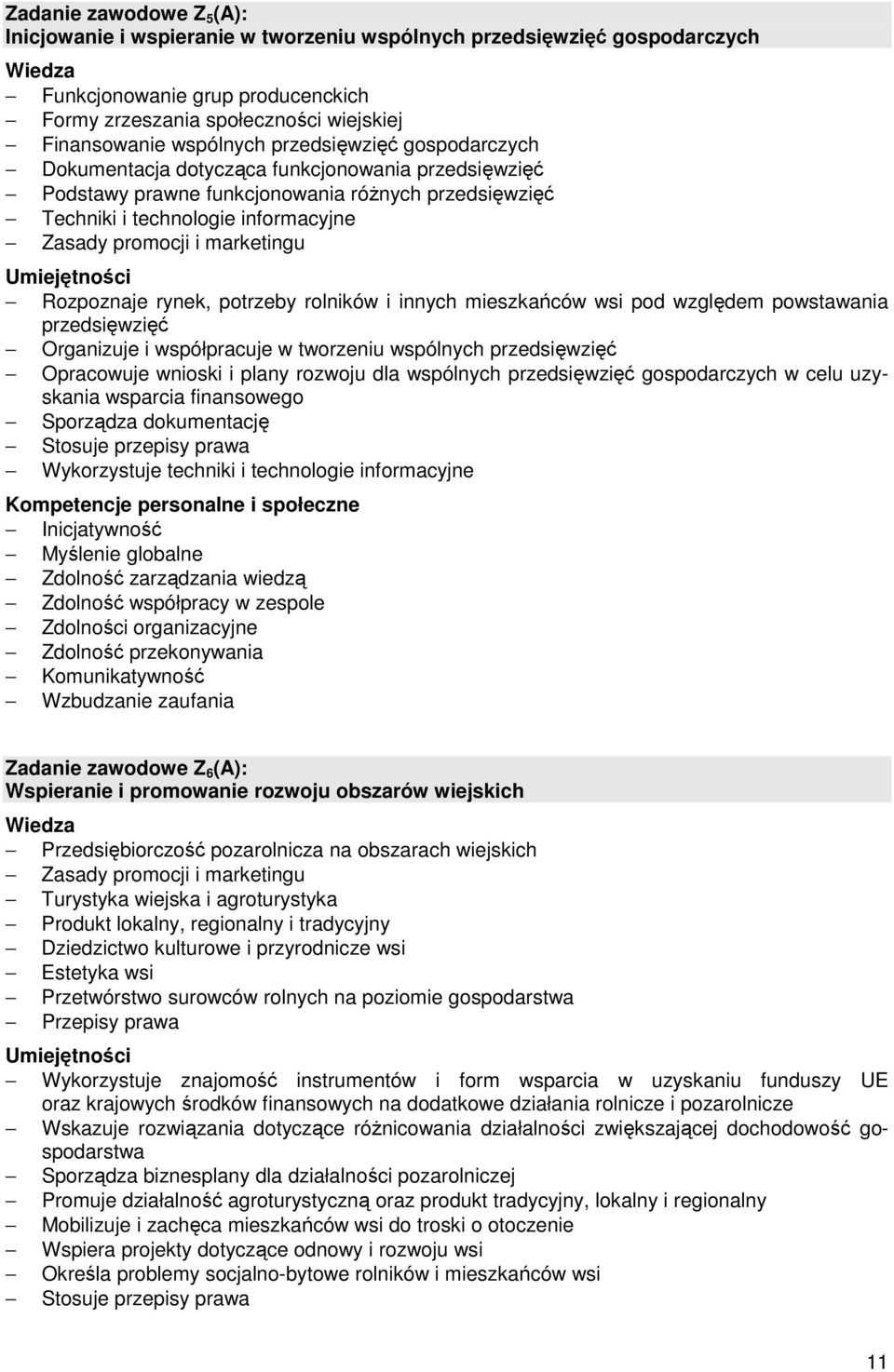 Rozpoznaje rynek, potrzeby rolników i innych mieszkańców wsi pod względem powstawania przedsięwzięć Organizuje i współpracuje w tworzeniu wspólnych przedsięwzięć Opracowuje wnioski i plany rozwoju