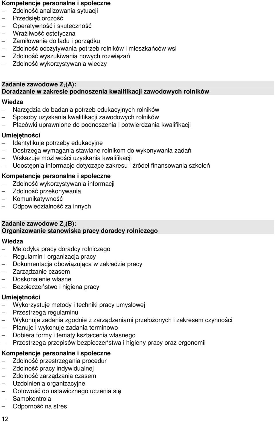 rolników Sposoby uzyskania kwalifikacji zawodowych rolników Placówki uprawnione do podnoszenia i potwierdzania kwalifikacji Identyfikuje potrzeby edukacyjne Dostrzega wymagania stawiane rolnikom do