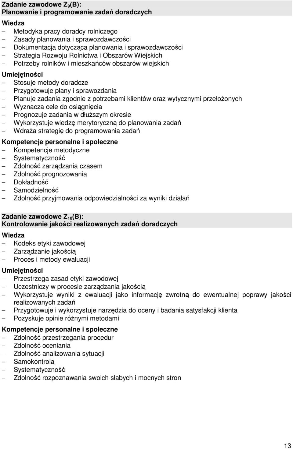 klientów oraz wytycznymi przełożonych Wyznacza cele do osiągnięcia Prognozuje zadania w dłuższym okresie Wykorzystuje wiedzę merytoryczną do planowania zadań Wdraża strategię do programowania zadań