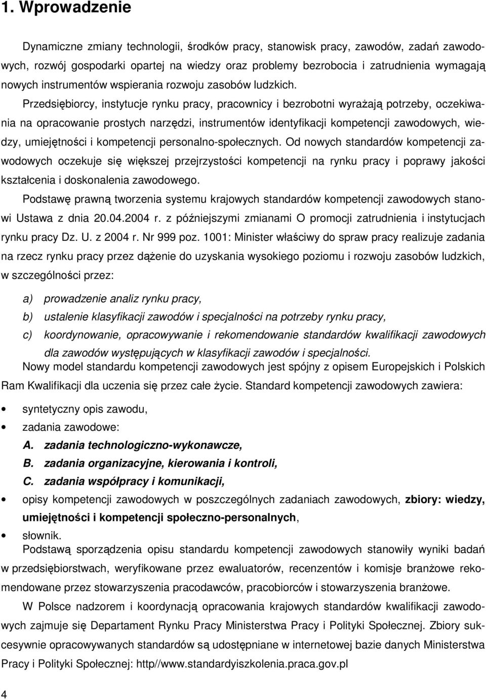 Przedsiębiorcy, instytucje rynku pracy, pracownicy i bezrobotni wyrażają potrzeby, oczekiwania na opracowanie prostych narzędzi, instrumentów identyfikacji kompetencji zawodowych, wiedzy,