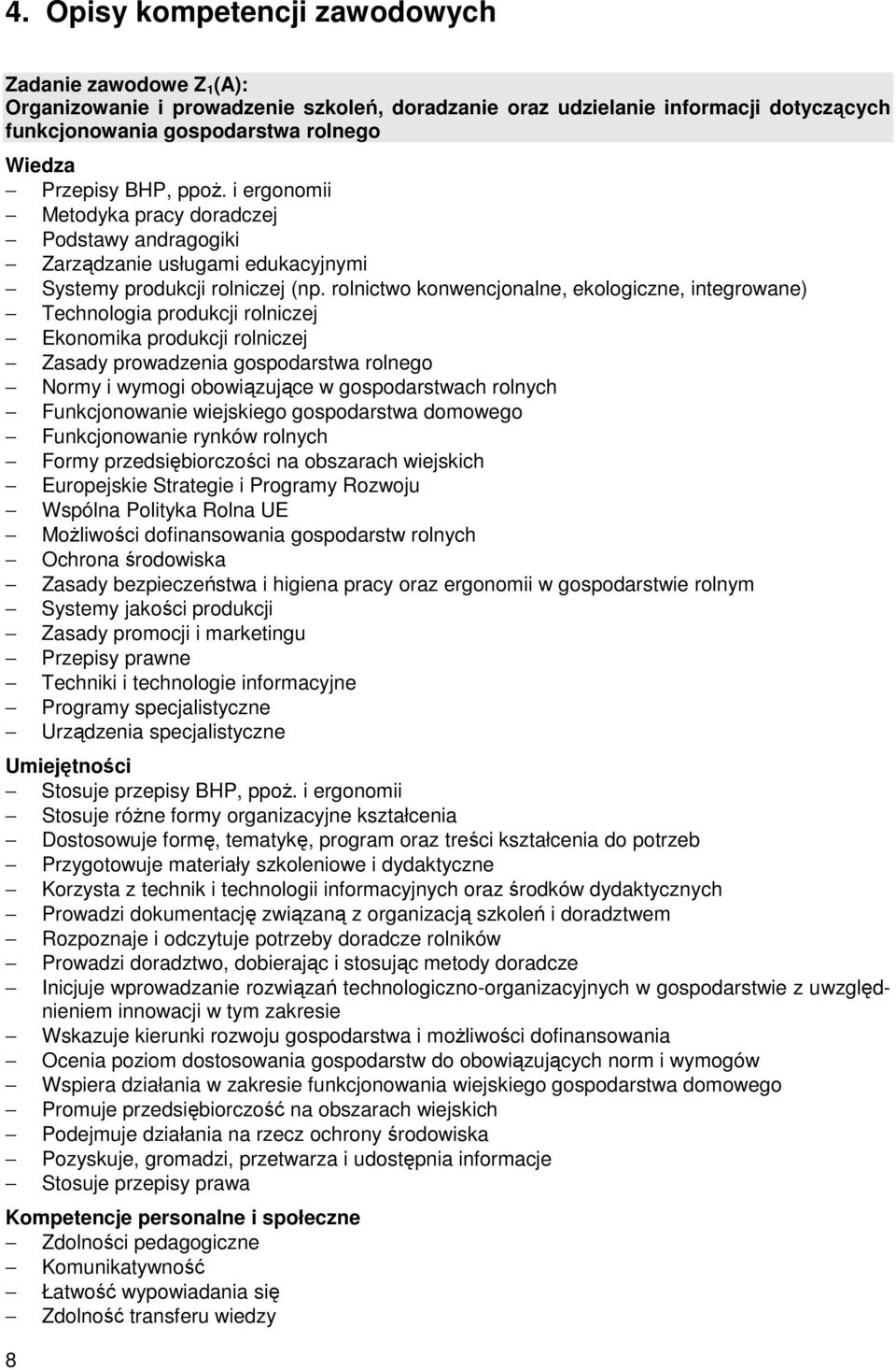 rolnictwo konwencjonalne, ekologiczne, integrowane) Technologia produkcji rolniczej Ekonomika produkcji rolniczej Zasady prowadzenia gospodarstwa rolnego Normy i wymogi obowiązujące w gospodarstwach