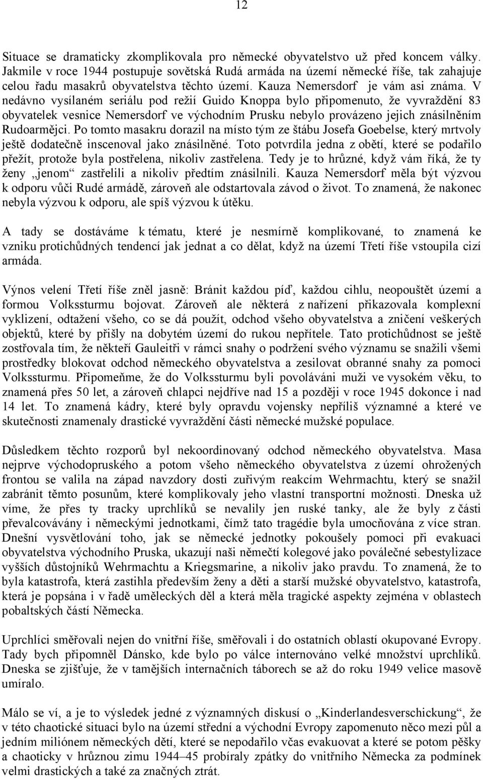 V nedávno vysílaném seriálu pod režií Guido Knoppa bylo připomenuto, že vyvraždění 83 obyvatelek vesnice Nemersdorf ve východním Prusku nebylo provázeno jejich znásilněním Rudoarmějci.