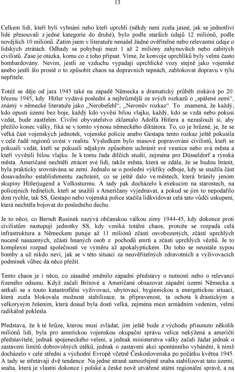 Zase je otázka, komu co z toho připsat. Víme, že konvoje uprchlíků byly velmi často bombardovány.