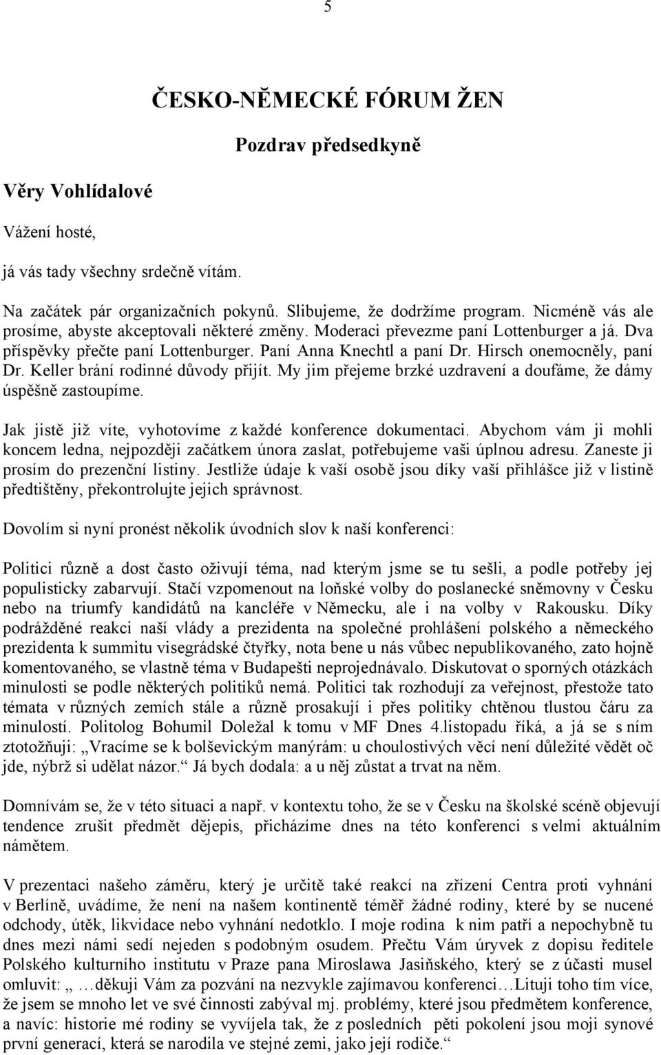 Keller brání rodinné důvody přijít. My jim přejeme brzké uzdravení a doufáme, že dámy úspěšně zastoupíme. Jak jistě již víte, vyhotovíme z každé konference dokumentaci.