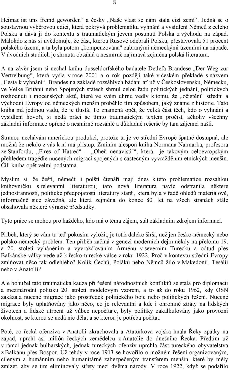 Málokdo z nás si uvědomuje, že část, kterou Rusové odebrali Polsku, přestavovala 51 procent polského území, a ta byla potom kompenzována zabranými německými územími na západě.