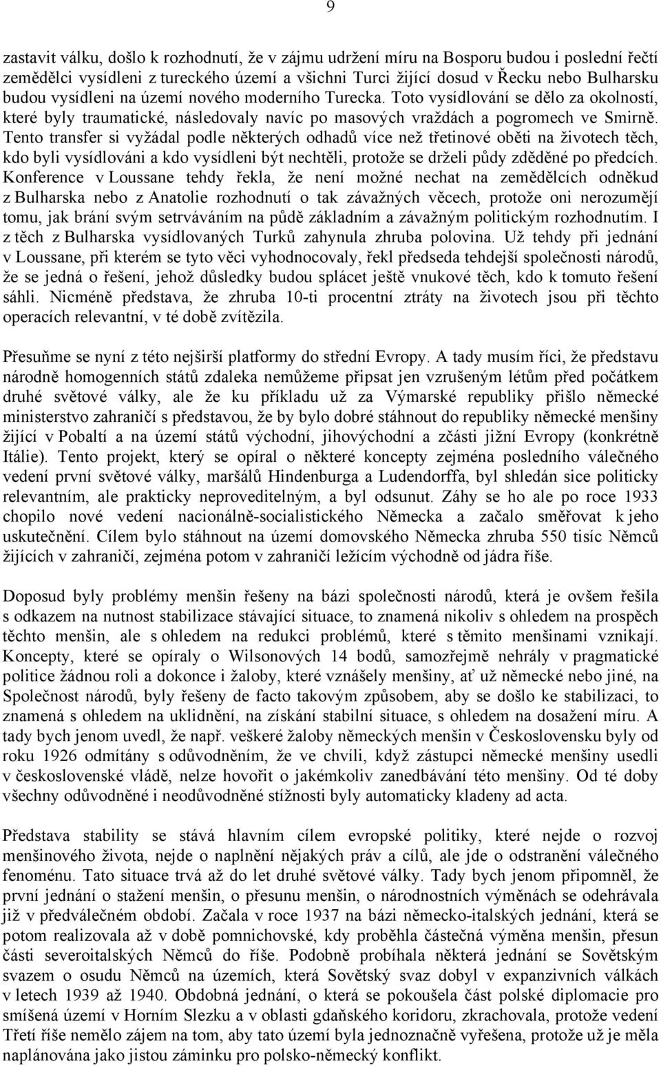 Tento transfer si vyžádal podle některých odhadů více než třetinové oběti na životech těch, kdo byli vysídlováni a kdo vysídleni být nechtěli, protože se drželi půdy zděděné po předcích.