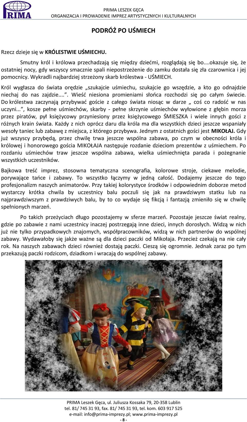 Król wygłasza do świata orędzie szukajcie uśmiechu, szukajcie go wszędzie, a kto go odnajdzie niechaj do nas zajdzie.... Wieść niesiona promieniami słońca rozchodzi się po całym świecie.