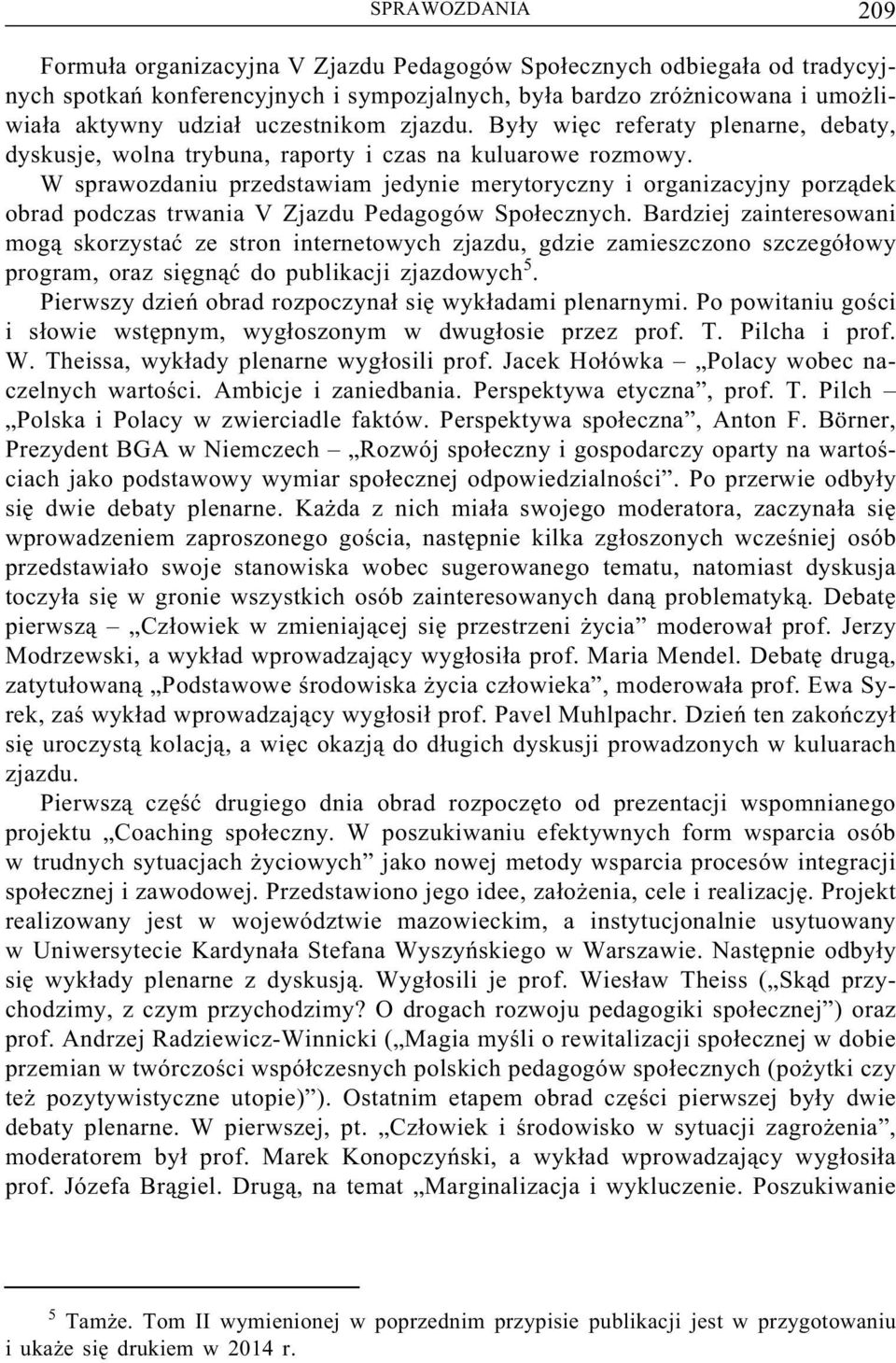 W sprawozdaniu przedstawiam jedynie merytoryczny i organizacyjny porządek obrad podczas trwania V Zjazdu Pedagogów Społecznych.