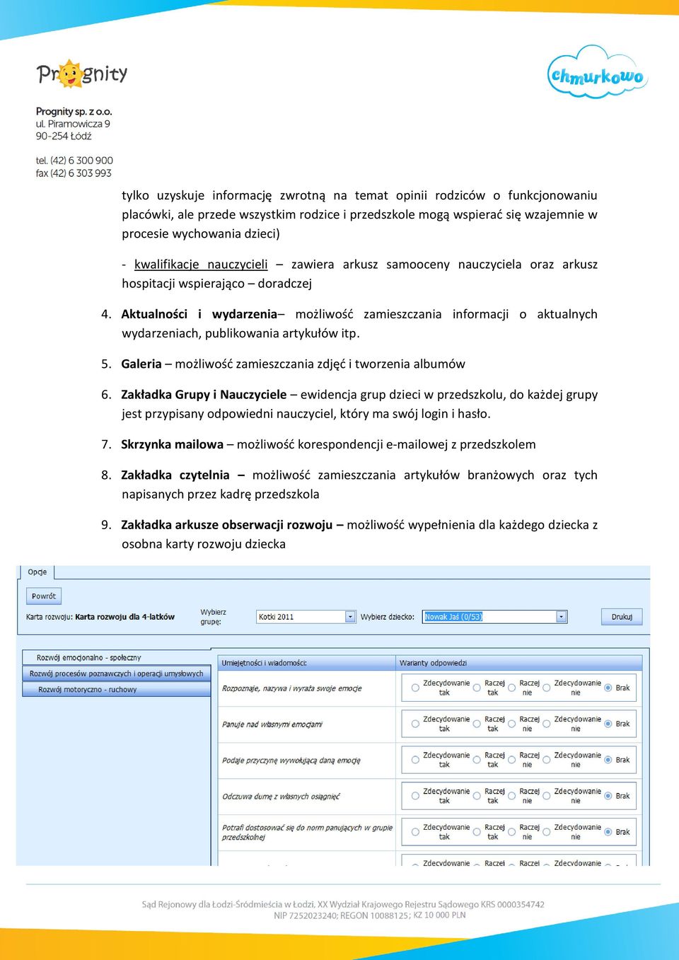 Aktualności i wydarzenia możliwość zamieszczania informacji o aktualnych wydarzeniach, publikowania artykułów itp. 5. Galeria możliwość zamieszczania zdjęć i tworzenia albumów 6.