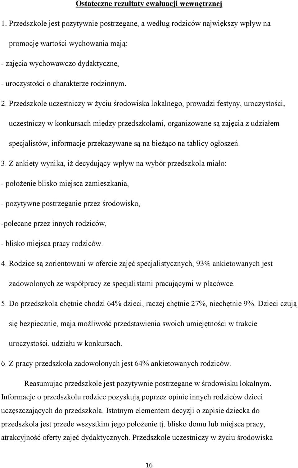 Przedszkole uczestniczy w życiu środowiska lokalnego, prowadzi festyny, uroczystości, uczestniczy w konkursach między przedszkolami, organizowane są zajęcia z udziałem specjalistów, informacje