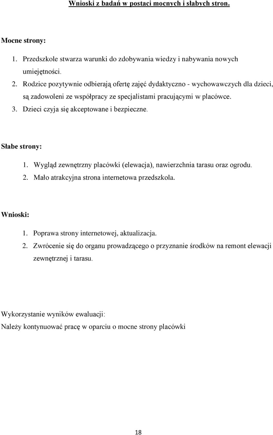 Dzieci czyja się akceptowane i bezpieczne. Słabe strony: 1. Wygląd zewnętrzny placówki (elewacja), nawierzchnia tarasu oraz ogrodu. 2. Mało atrakcyjna strona internetowa przedszkola.