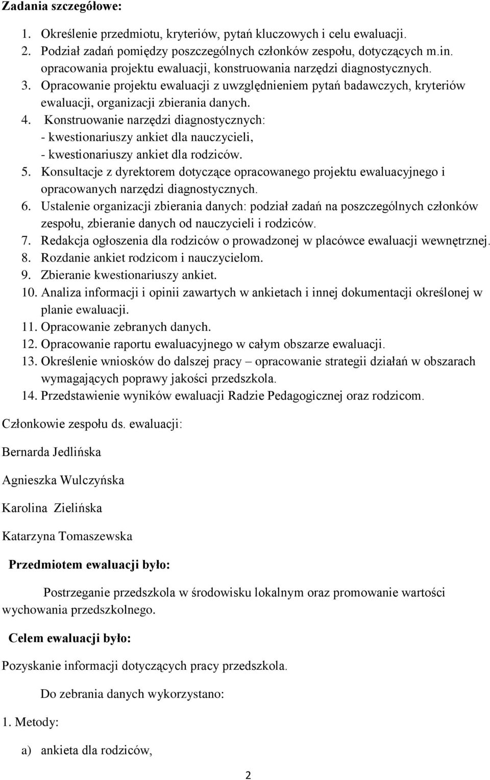 Konstruowanie narzędzi diagnostycznych: - kwestionariuszy ankiet dla nauczycieli, - kwestionariuszy ankiet dla rodziców. 5.