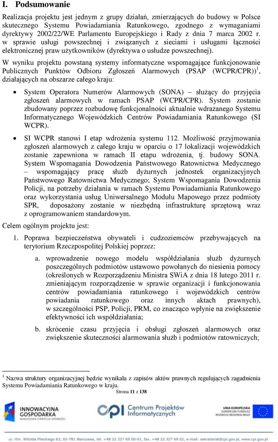 W wyniku projektu powstaną systemy informatyczne wspomagające funkcjonowanie Publicznych Punktów Odbioru Zgłoszeń Alarmowych (PSAP (WCPR/CPR)) 1, działających na obszarze całego kraju: System