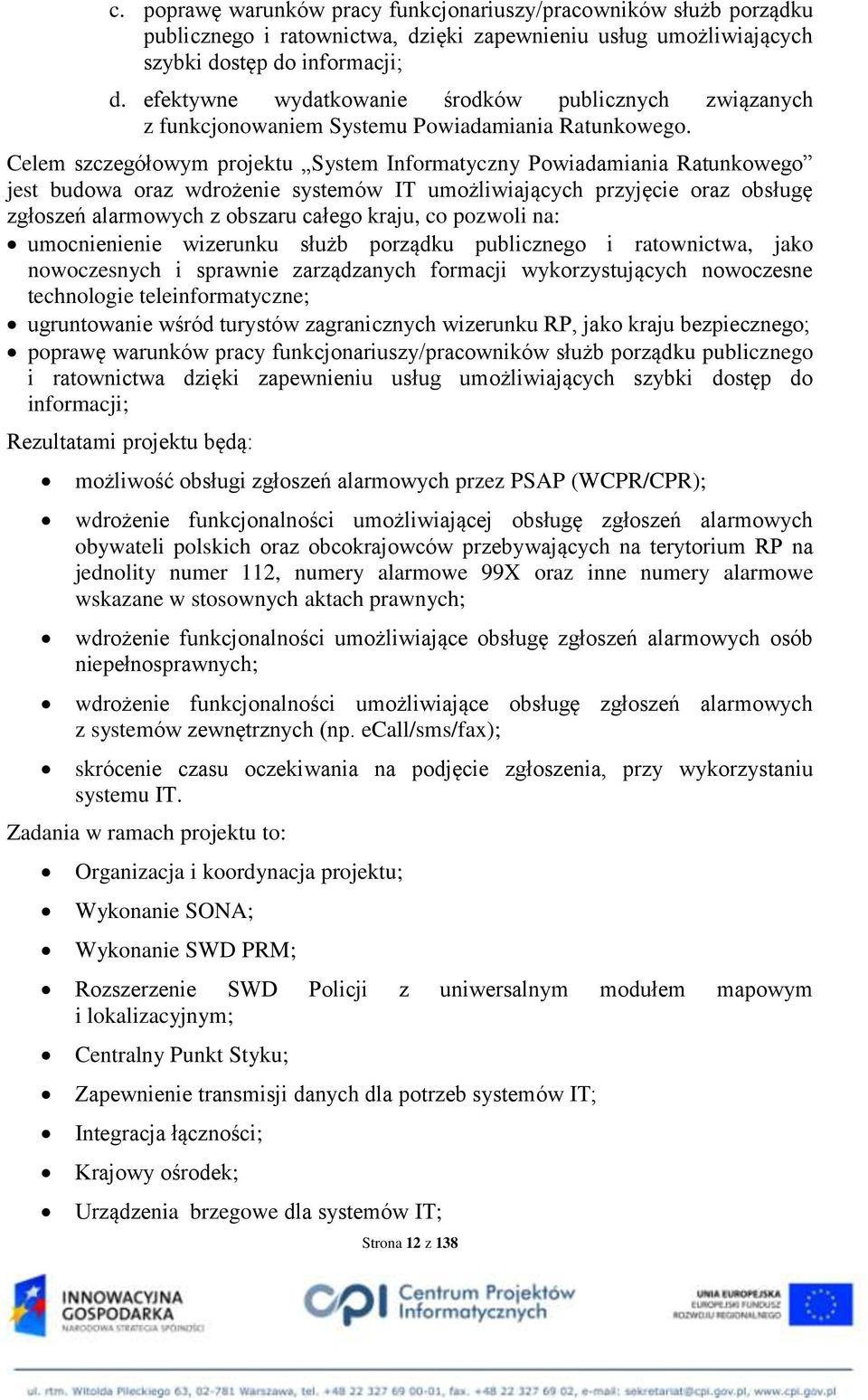 Celem szczegółowym projektu System Informatyczny Powiadamiania Ratunkowego jest budowa oraz wdrożenie systemów IT umożliwiających przyjęcie oraz obsługę zgłoszeń alarmowych z obszaru całego kraju, co