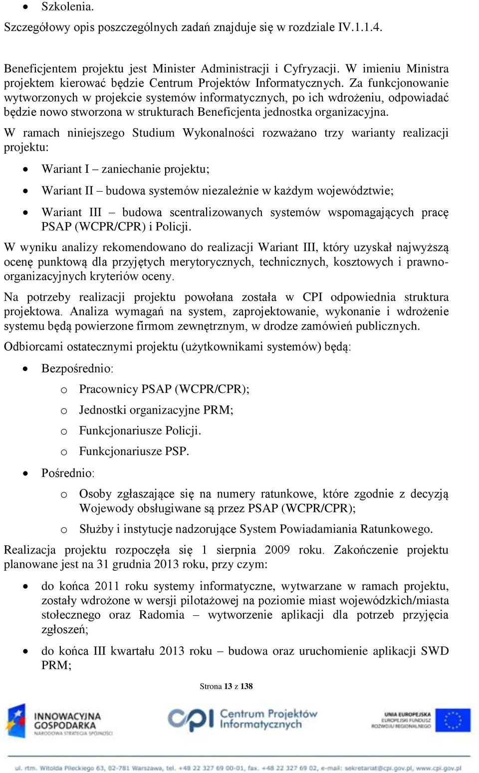 Za funkcjonowanie wytworzonych w projekcie systemów informatycznych, po ich wdrożeniu, odpowiadać będzie nowo stworzona w strukturach Beneficjenta jednostka organizacyjna.