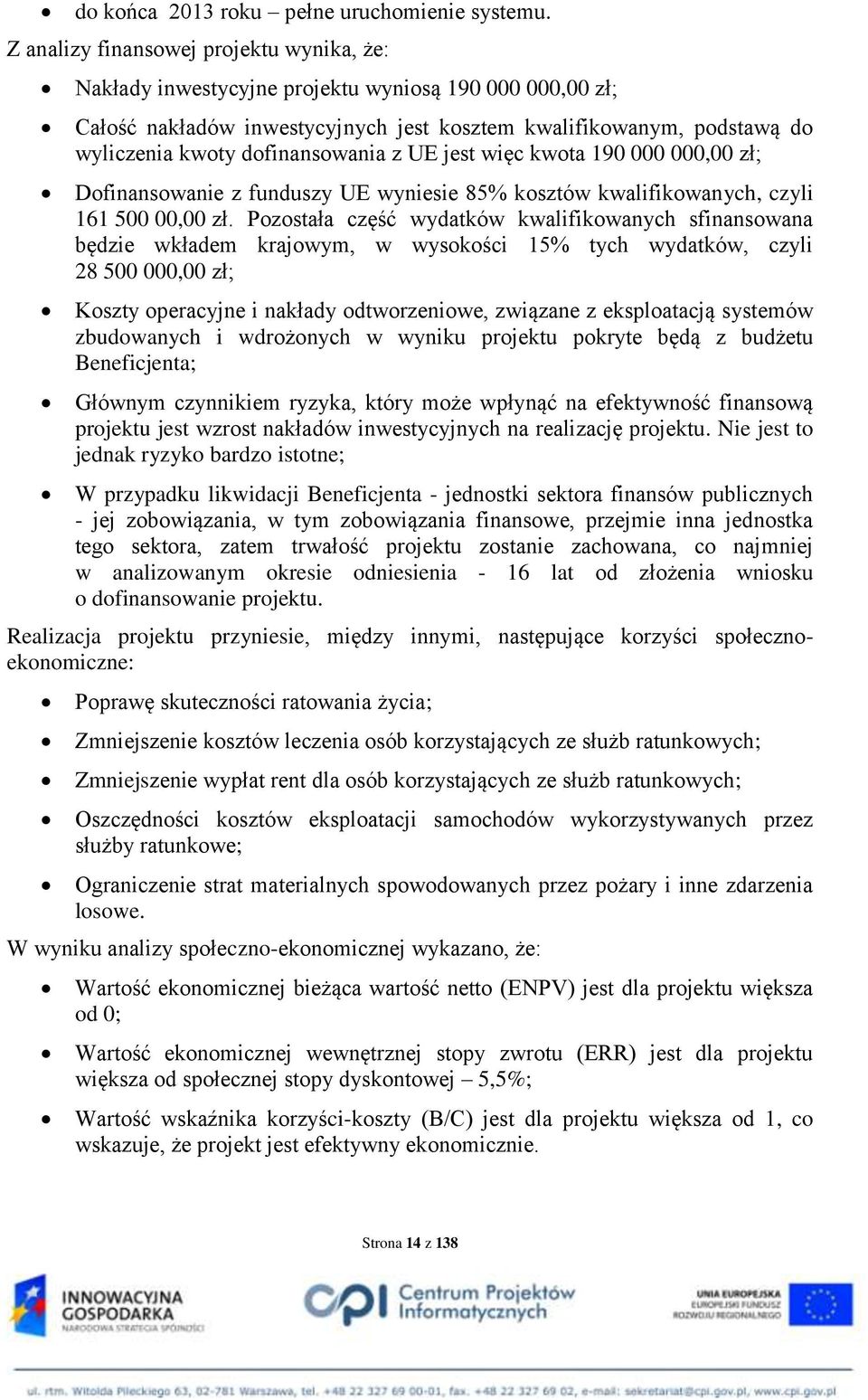 dofinansowania z UE jest więc kwota 190 000 000,00 zł; Dofinansowanie z funduszy UE wyniesie 85% kosztów kwalifikowanych, czyli 161 500 00,00 zł.