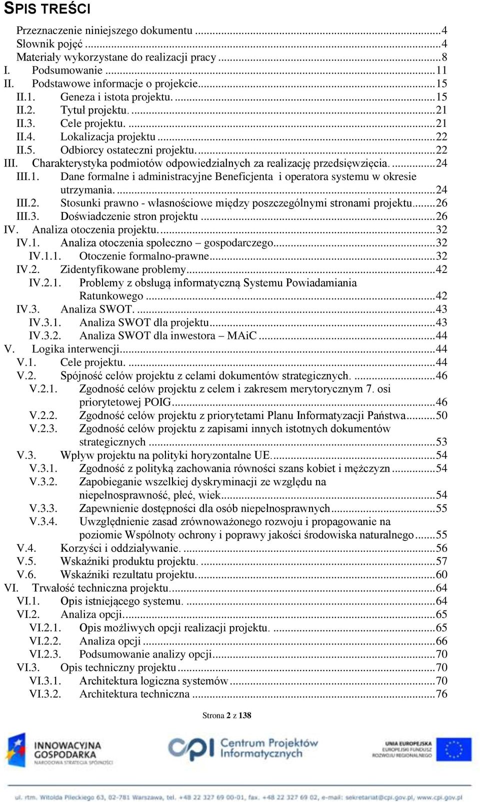 Charakterystyka podmiotów odpowiedzialnych za realizację przedsięwzięcia.... 24 III.1. Dane formalne i administracyjne Beneficjenta i operatora systemu w okresie utrzymania.... 24 III.2. Stosunki prawno - własnościowe między poszczególnymi stronami projektu.