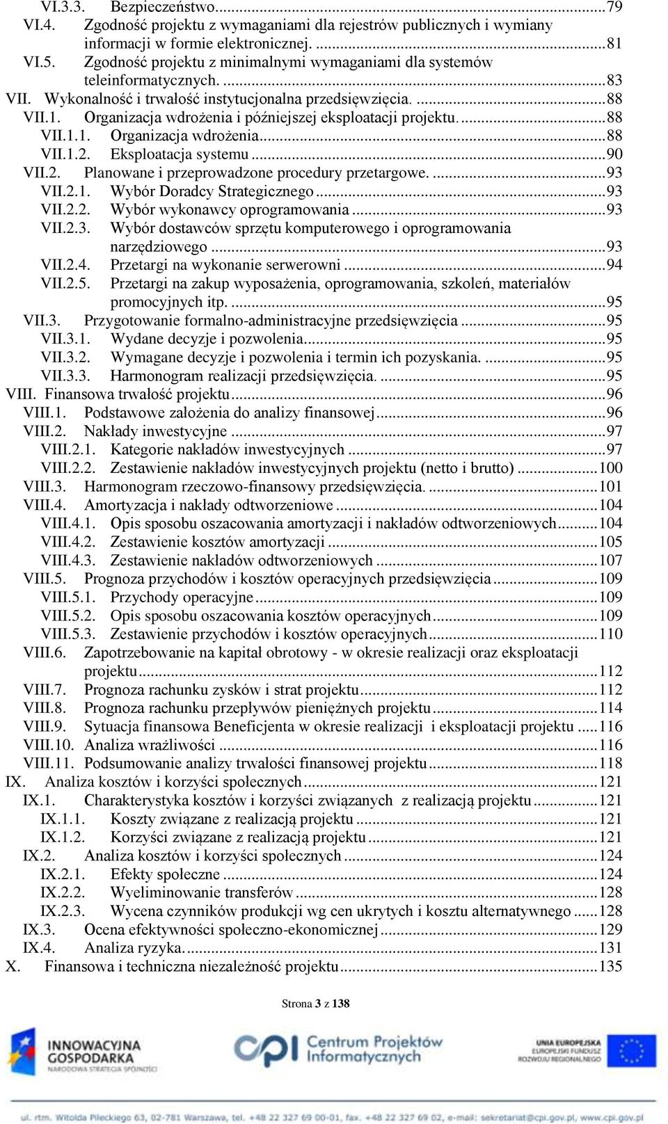 Organizacja wdrożenia i późniejszej eksploatacji projektu.... 88 VII.1.1. Organizacja wdrożenia... 88 VII.1.2. Eksploatacja systemu... 90 VII.2. Planowane i przeprowadzone procedury przetargowe.