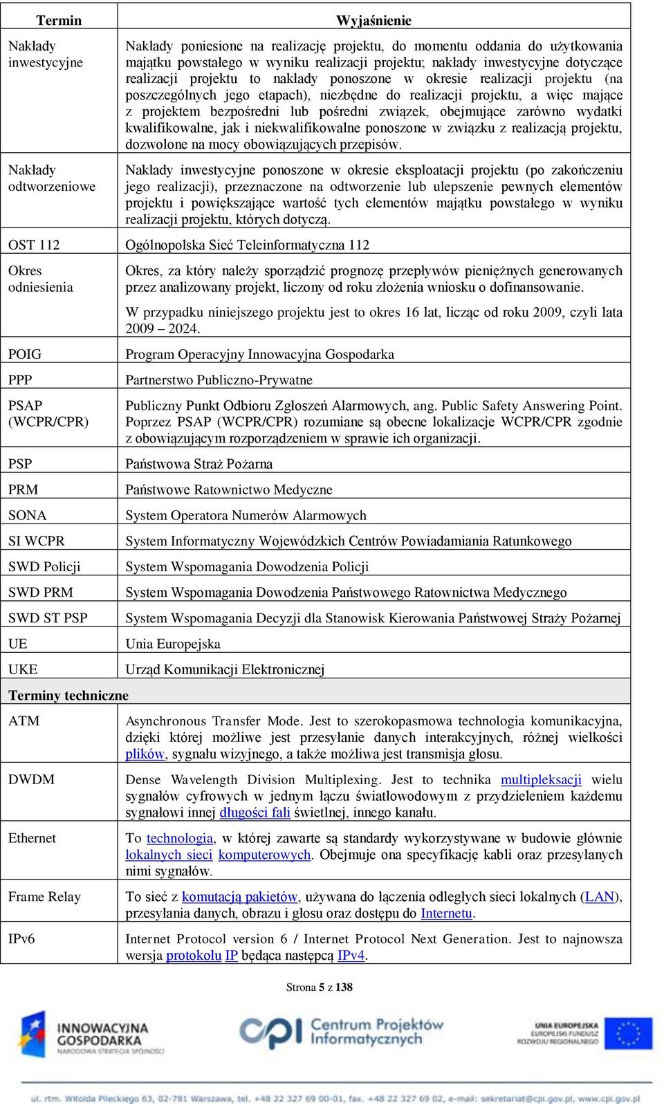 projektem bezpośredni lub pośredni związek, obejmujące zarówno wydatki kwalifikowalne, jak i niekwalifikowalne ponoszone w związku z realizacją projektu, dozwolone na mocy obowiązujących przepisów.