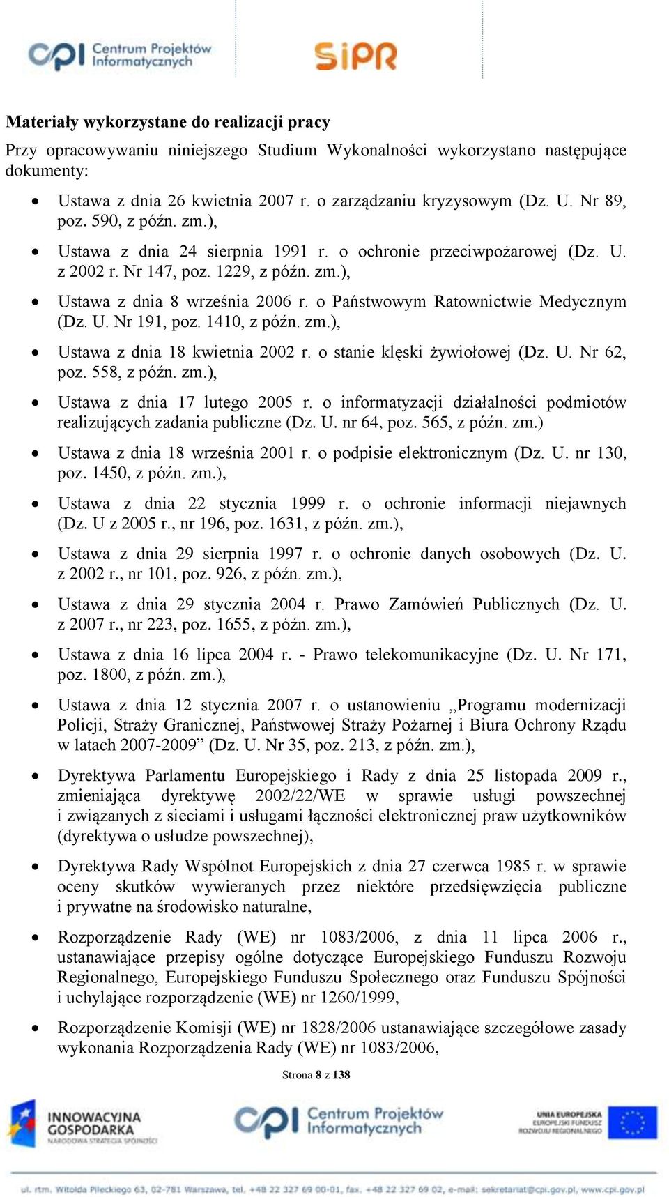 o Państwowym Ratownictwie Medycznym (Dz. U. Nr 191, poz. 1410, z późn. zm.), Ustawa z dnia 18 kwietnia 2002 r. o stanie klęski żywiołowej (Dz. U. Nr 62, poz. 558, z późn. zm.), Ustawa z dnia 17 lutego 2005 r.