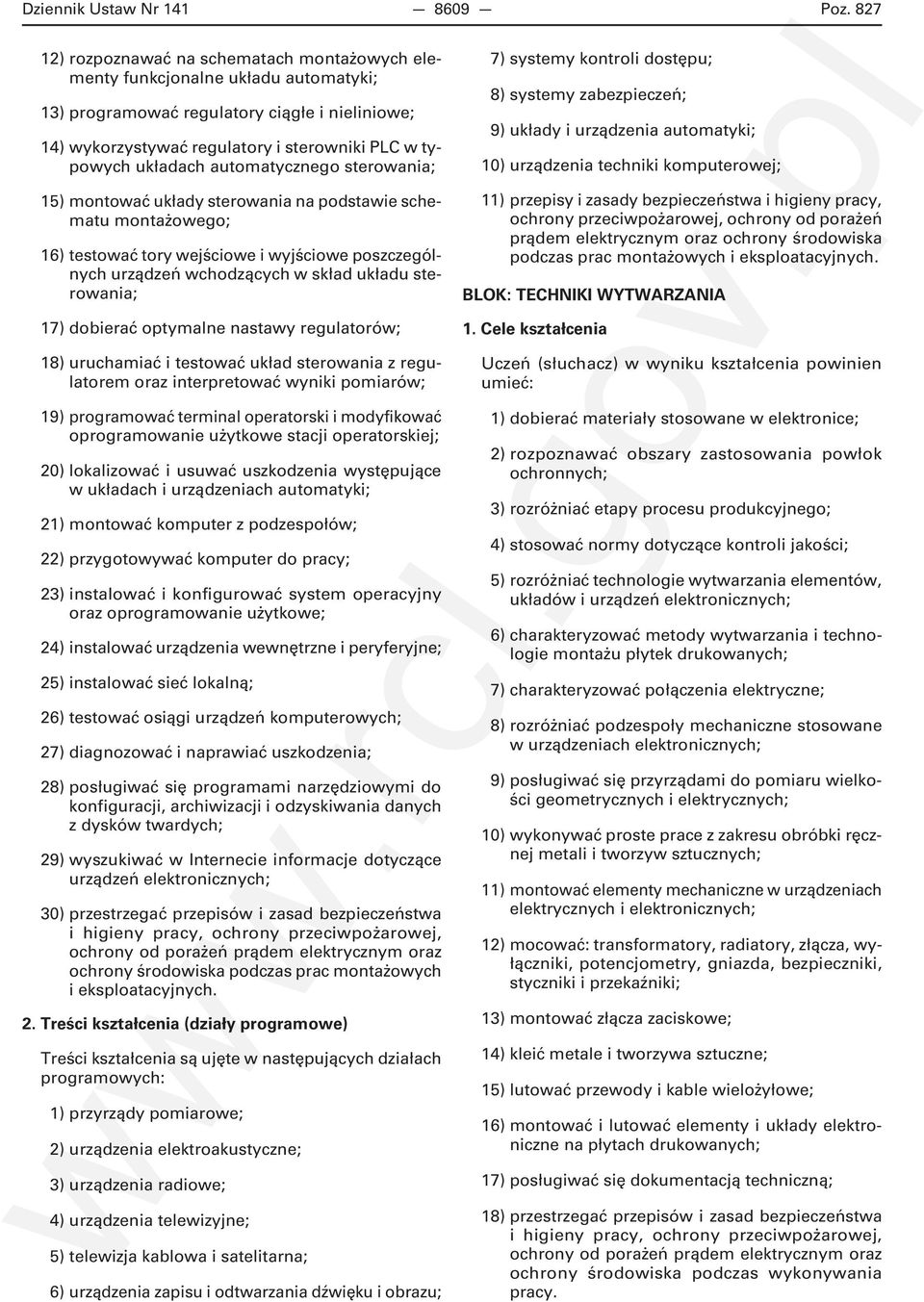 układach automatycznego sterowania; 15) montować układy sterowania na podstawie schematu montażowego; 16) testować tory wejściowe i wyjściowe poszczególnych urządzeń wchodzących w skład układu
