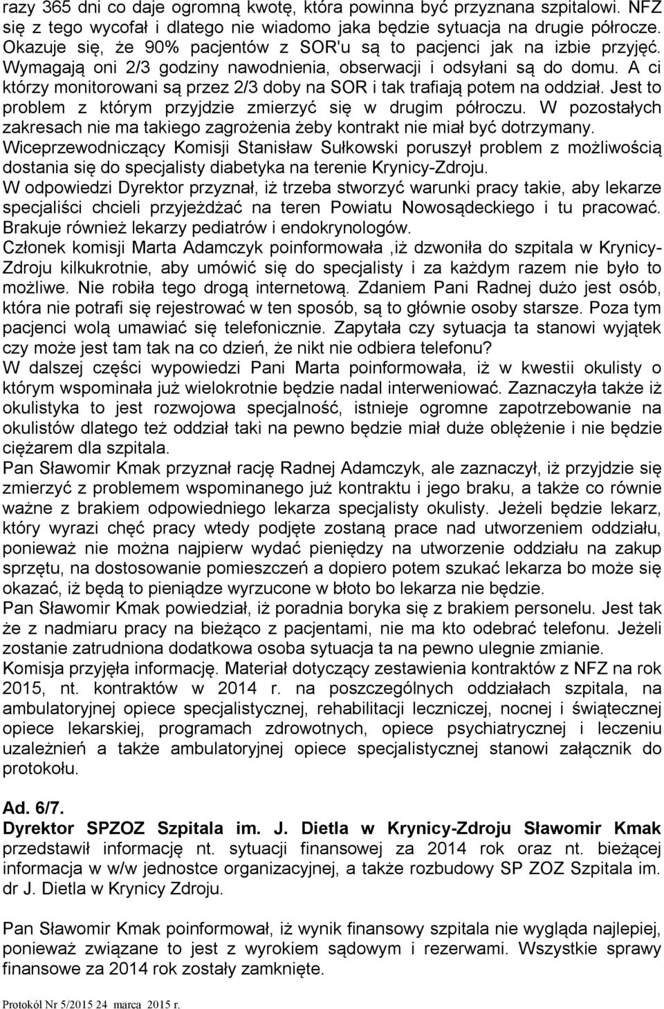 A ci którzy monitorowani są przez 2/3 doby na SOR i tak trafiają potem na oddział. Jest to problem z którym przyjdzie zmierzyć się w drugim półroczu.