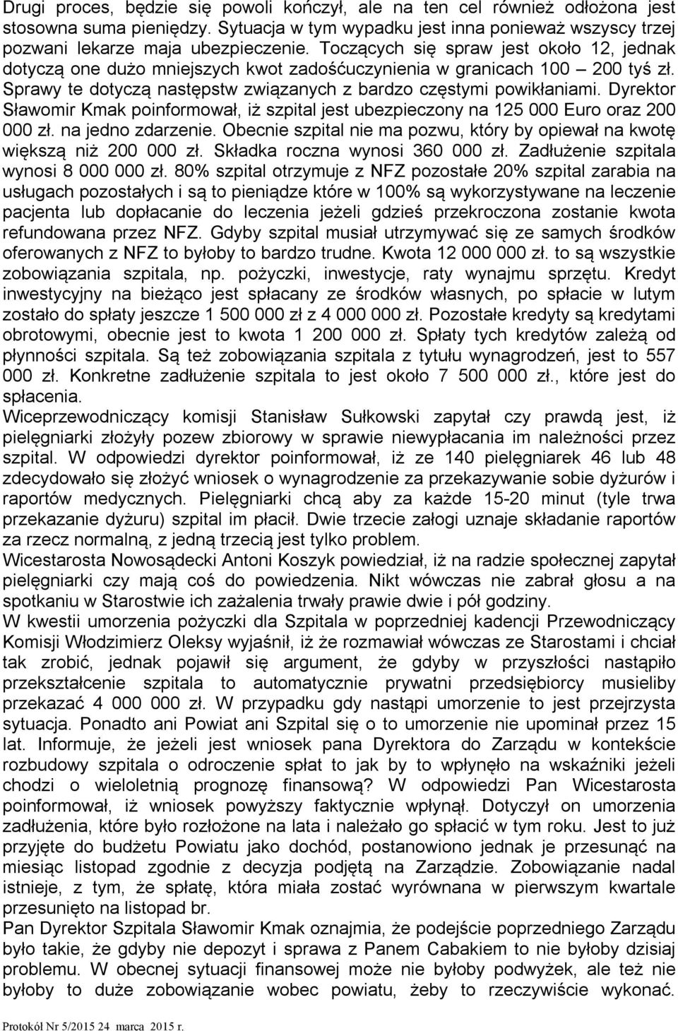 Dyrektor Sławomir Kmak poinformował, iż szpital jest ubezpieczony na 125 000 Euro oraz 200 000 zł. na jedno zdarzenie. Obecnie szpital nie ma pozwu, który by opiewał na kwotę większą niż 200 000 zł.