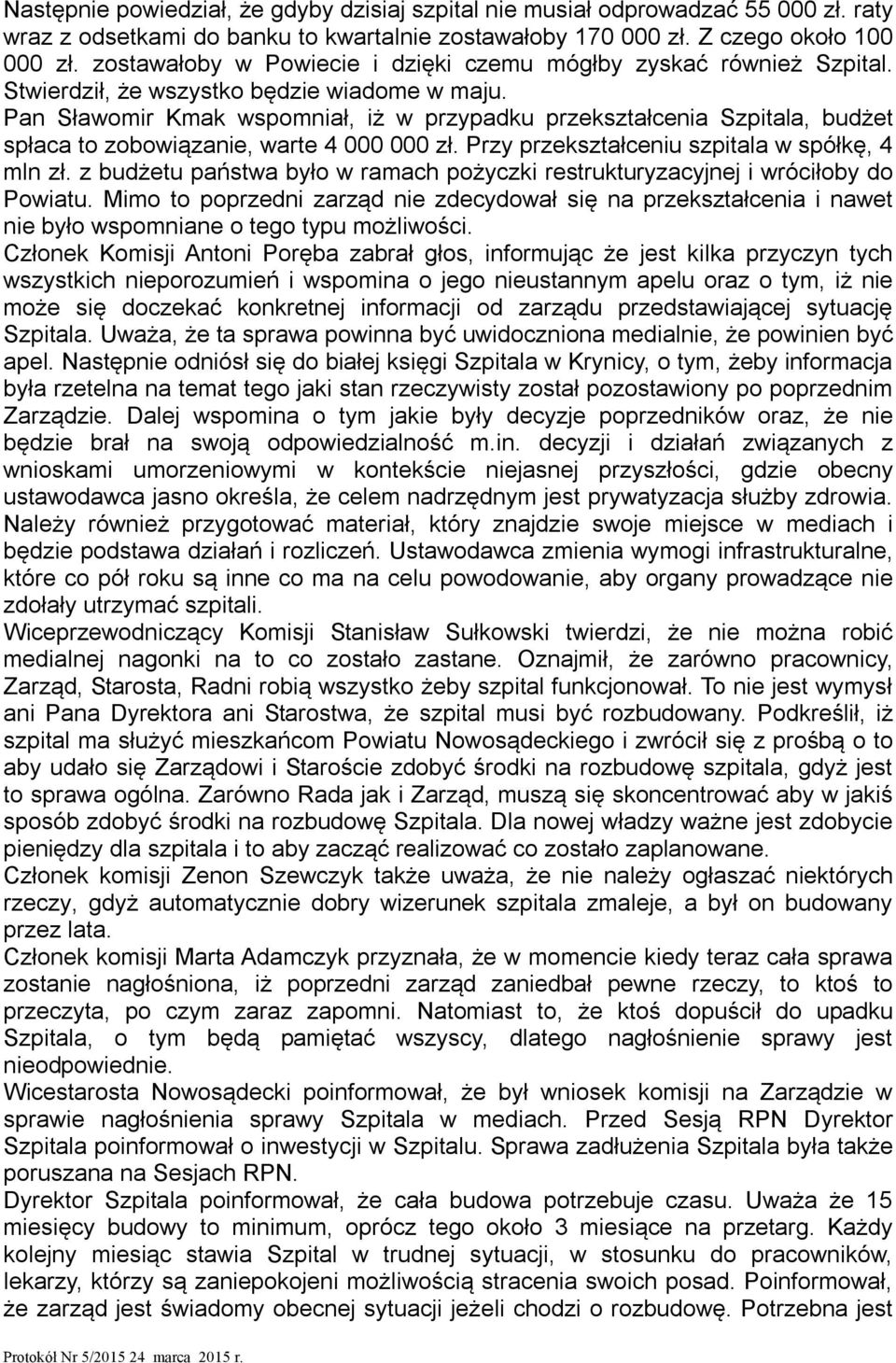 Pan Sławomir Kmak wspomniał, iż w przypadku przekształcenia Szpitala, budżet spłaca to zobowiązanie, warte 4 000 000 zł. Przy przekształceniu szpitala w spółkę, 4 mln zł.
