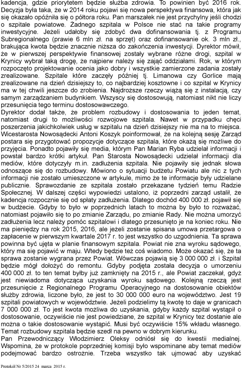 z Programu Subregionalnego (prawie 6 mln zł. na sprzęt) oraz dofinansowanie ok. 3 mln zł., brakująca kwota będzie znacznie niższa do zakończenia inwestycji.
