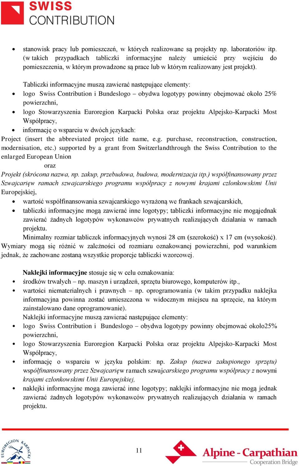 Tabliczki informacyjne muszą zawierać następujące elementy: logo Swiss Contribution i Bundeslogo obydwa logotypy powinny obejmować około 25% powierzchni, logo Stowarzyszenia Euroregion Karpacki