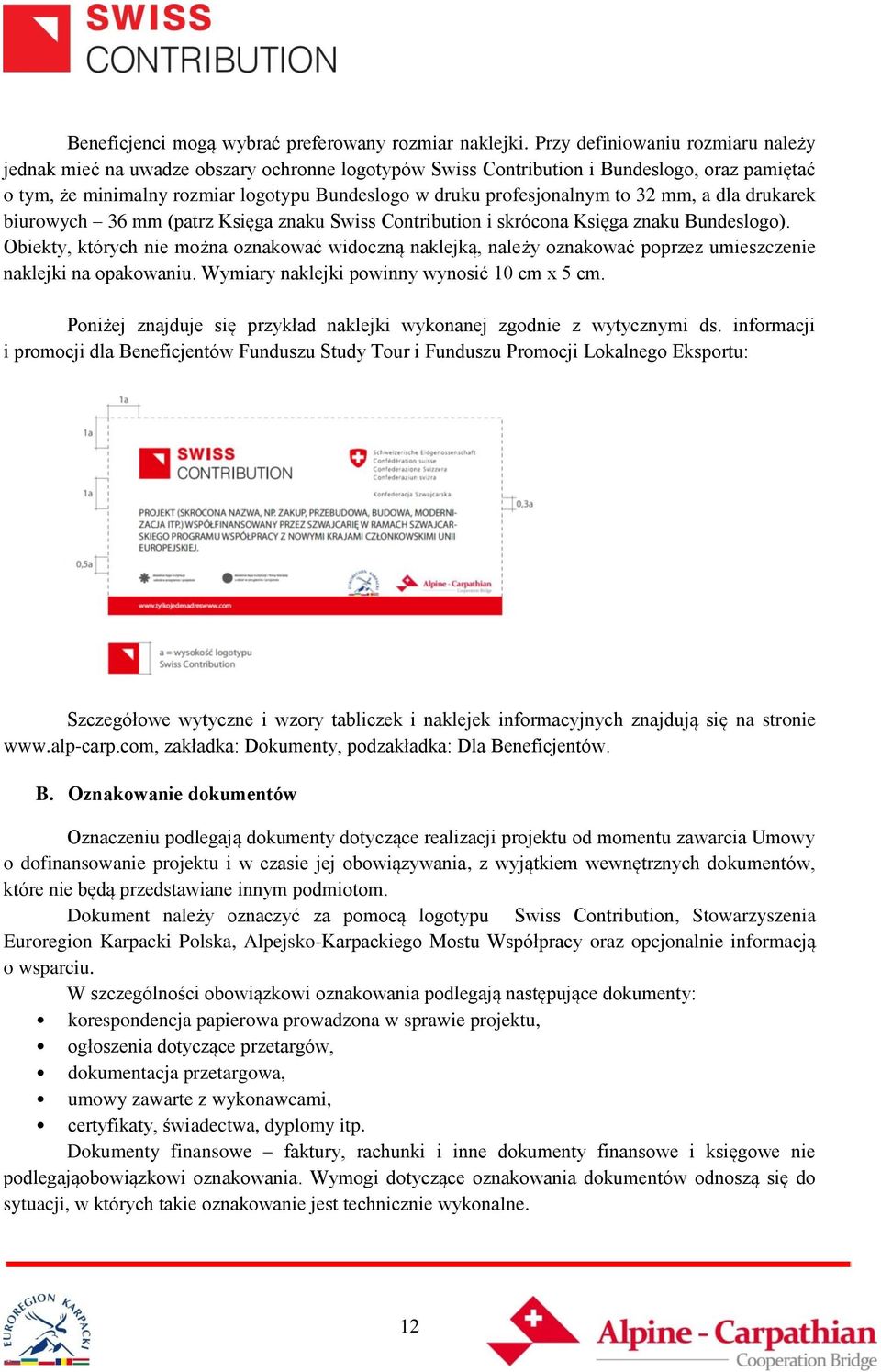 profesjonalnym to 32 mm, a dla drukarek biurowych 36 mm (patrz Księga znaku Swiss Contribution i skrócona Księga znaku Bundeslogo).