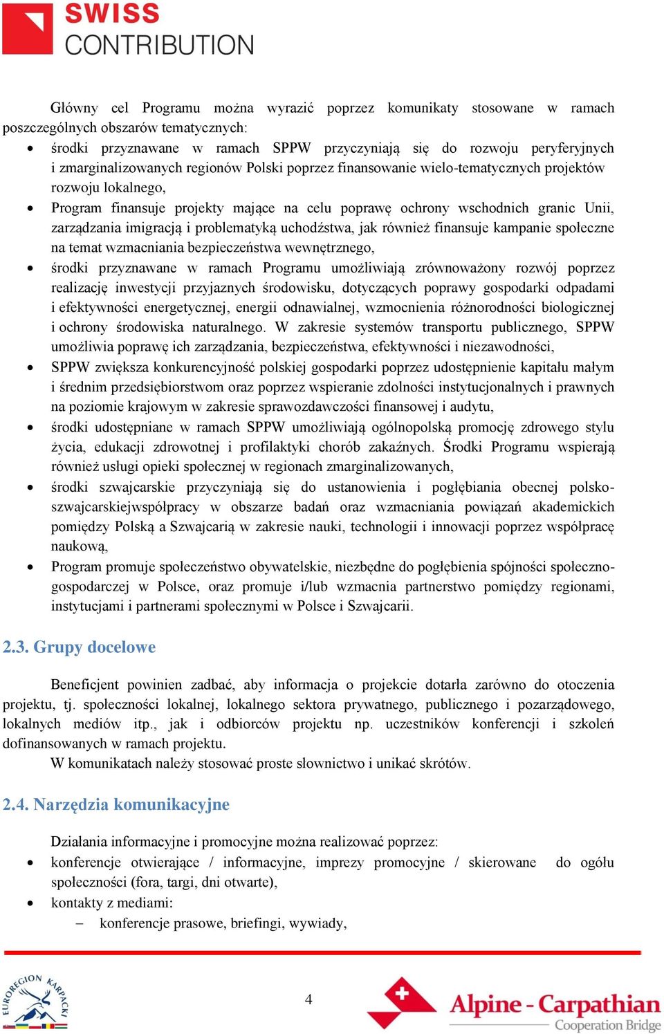 imigracją i problematyką uchodźstwa, jak również finansuje kampanie społeczne na temat wzmacniania bezpieczeństwa wewnętrznego, środki przyznawane w ramach Programu umożliwiają zrównoważony rozwój