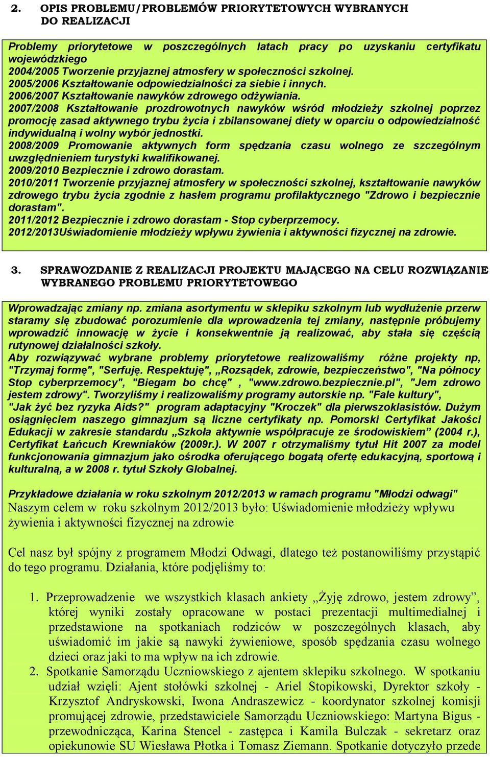 2007/2008 Kształtowanie prozdrowotnych nawyków wśród młodzieży szkolnej poprzez promocję zasad aktywnego trybu życia i zbilansowanej diety w oparciu o odpowiedzialność indywidualną i wolny wybór