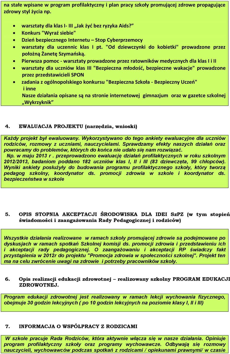 Pierwsza pomoc - warsztaty prowadzone przez ratowników medycznych dla klas I i II warsztaty dla uczniów klas III "Bezpieczna młodość, bezpieczne wakacje" prowadzone przez przedstawicieli SPON zadania
