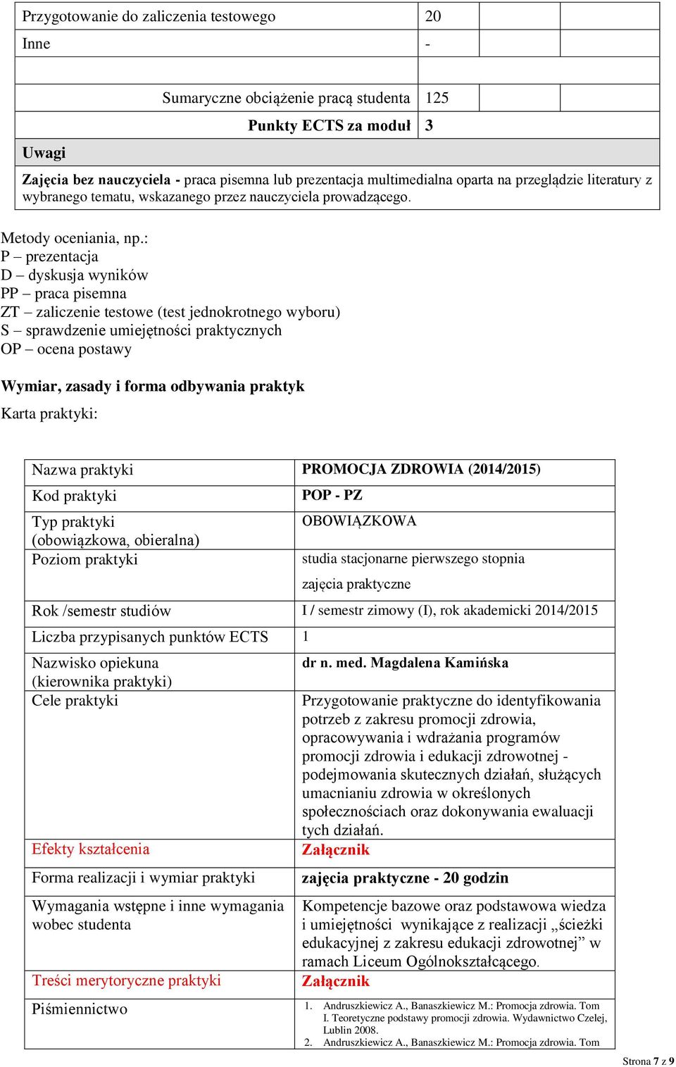 : P prezentacja D dyskusja wyników PP praca pisemna ZT zaliczenie testowe (test jednokrotnego wyboru) S sprawdzenie umiejętności praktycznych ocena postawy Wymiar, zasady i forma odbywania praktyk