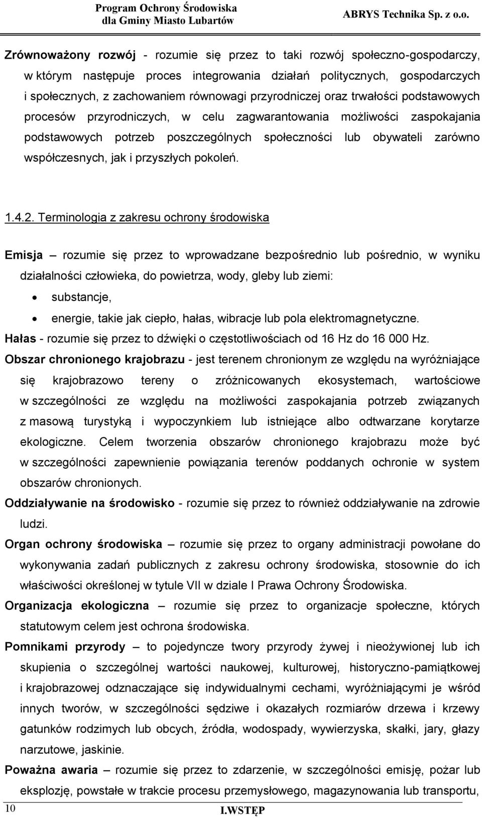 przyrodniczej oraz trwałości podstawowych procesów przyrodniczych, w celu zagwarantowania możliwości zaspokajania podstawowych potrzeb poszczególnych społeczności lub obywateli zarówno współczesnych,