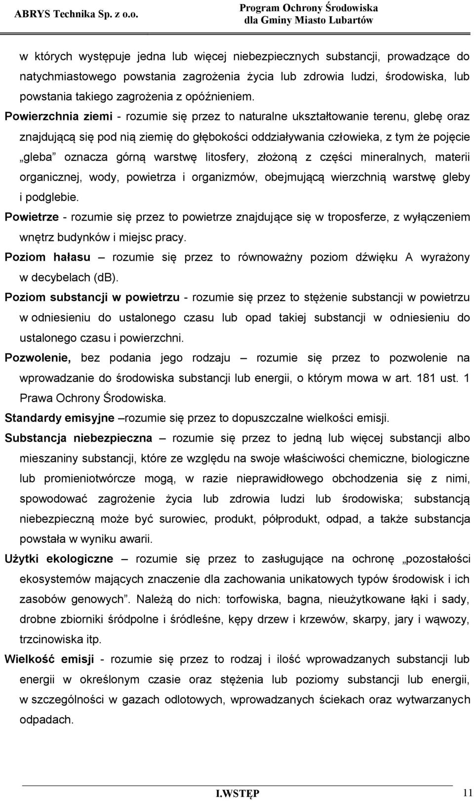 Powierzchnia ziemi - rozumie się przez to naturalne ukształtowanie terenu, glebę oraz znajdującą się pod nią ziemię do głębokości oddziaływania człowieka, z tym że pojęcie gleba oznacza górną warstwę