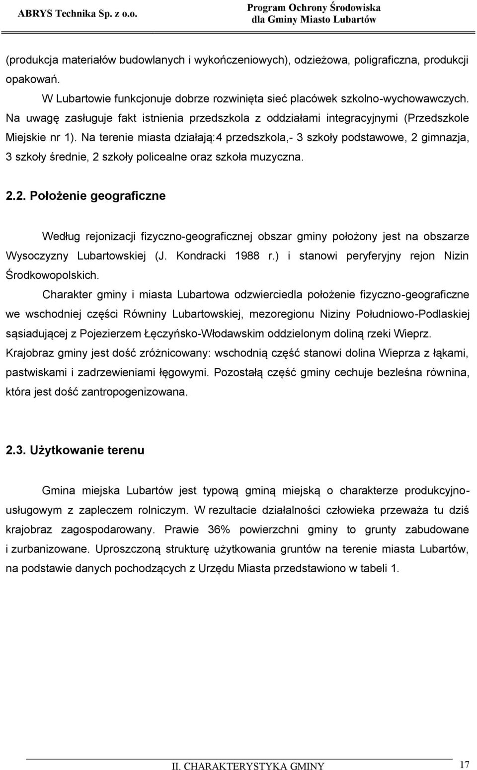 Na terenie miasta działają:4 przedszkola,- 3 szkoły podstawowe, 2 gimnazja, 3 szkoły średnie, 2 szkoły policealne oraz szkoła muzyczna. 2.2. Położenie geograficzne Według rejonizacji fizyczno-geograficznej obszar gminy położony jest na obszarze Wysoczyzny Lubartowskiej (J.