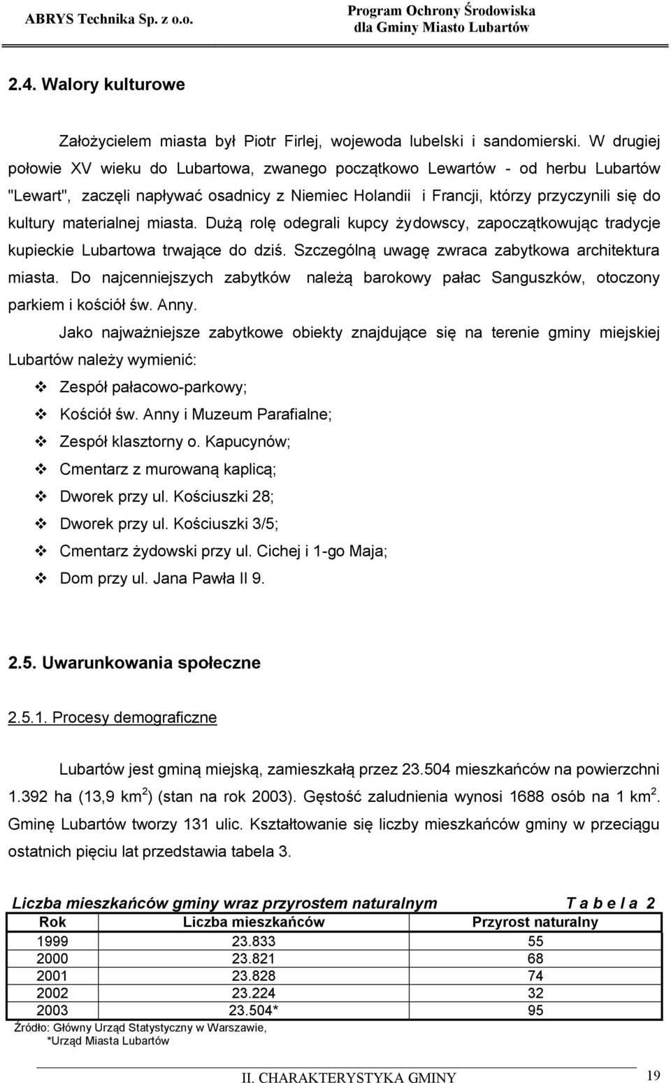 materialnej miasta. Dużą rolę odegrali kupcy żydowscy, zapoczątkowując tradycje kupieckie Lubartowa trwające do dziś. Szczególną uwagę zwraca zabytkowa architektura miasta.