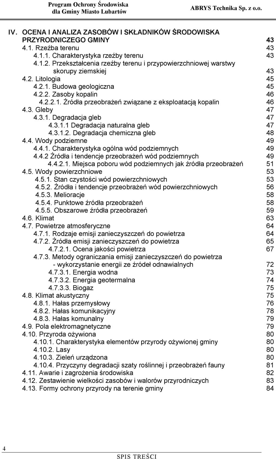 3. Gleby 4.3.1. Degradacja gleb 4.3.1.1 Degradacja naturalna gleb 4.3.1.2. Degradacja chemiczna gleb 4.4. Wody podziemne 4.4.1. Charakterystyka ogólna wód podziemnych 4.4.2 Źródła i tendencje przeobrażeń wód podziemnych 4.