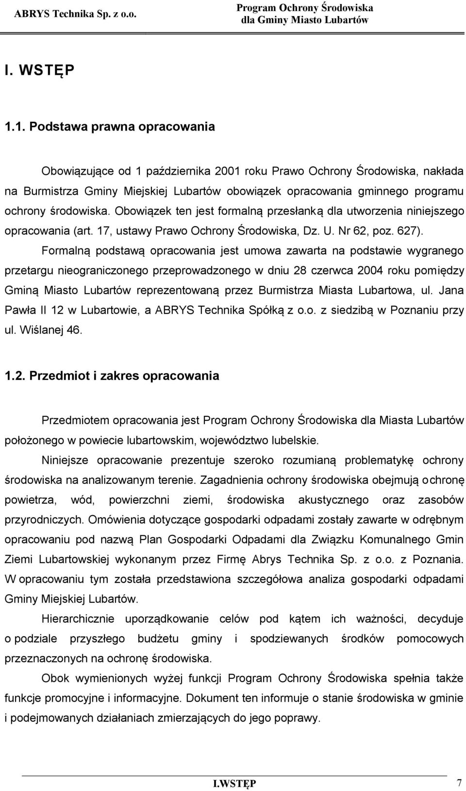 środowiska. Obowiązek ten jest formalną przesłanką dla utworzenia niniejszego opracowania (art. 17, ustawy Prawo Ochrony Środowiska, Dz. U. Nr 62, poz. 627).