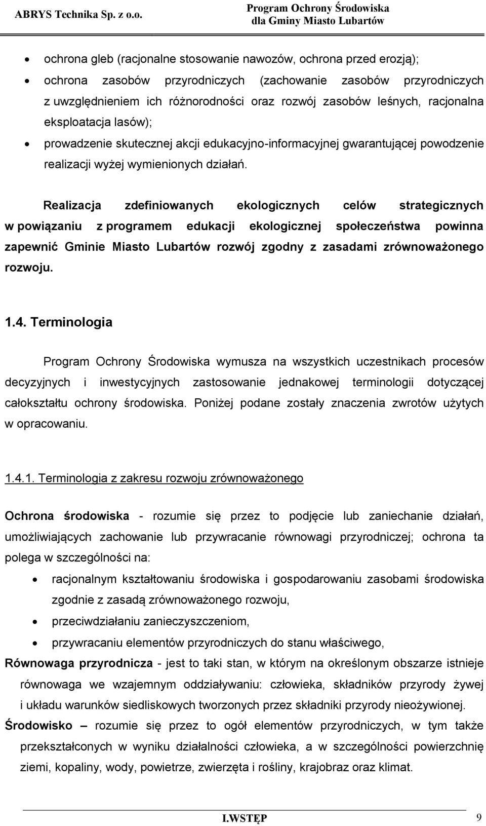 Realizacja zdefiniowanych ekologicznych celów strategicznych w powiązaniu z programem edukacji ekologicznej społeczeństwa powinna zapewnić Gminie Miasto Lubartów rozwój zgodny z zasadami