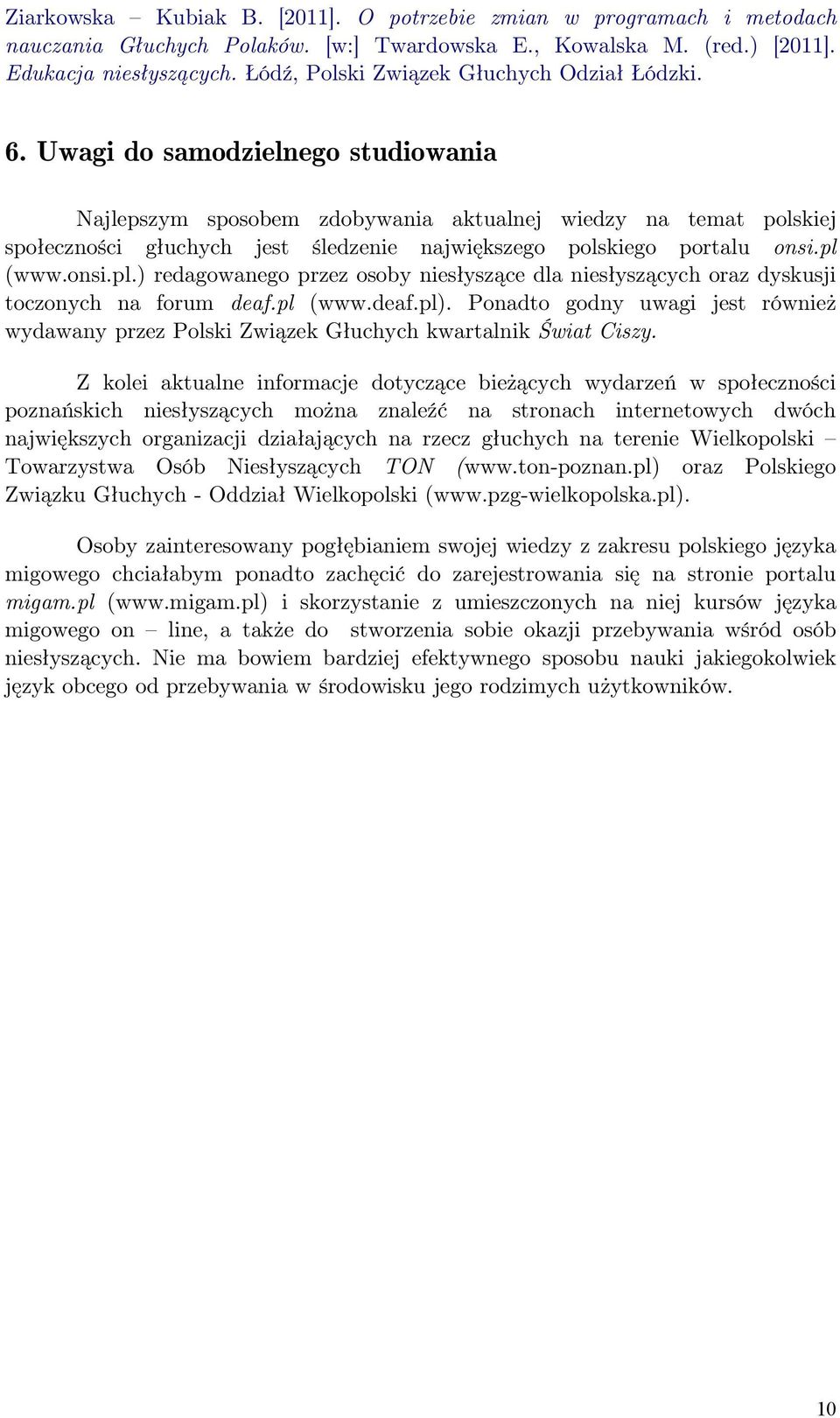 Uwagi do samodzielnego studiowania Najlepszym sposobem zdobywania aktualnej wiedzy na temat polskiej społeczności głuchych jest śledzenie największego polskiego portalu onsi.pl 