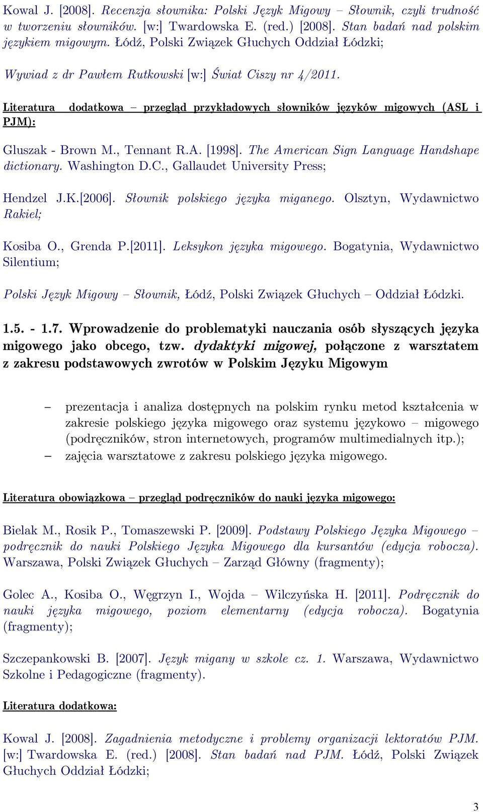 Literatura PJM): dodatkowa przegląd przykładowych słowników języków migowych (ASL i Gluszak Brown M., Tennant R.A. [1998]. The American Sign Language Handshape dictionary. Washington D.C.