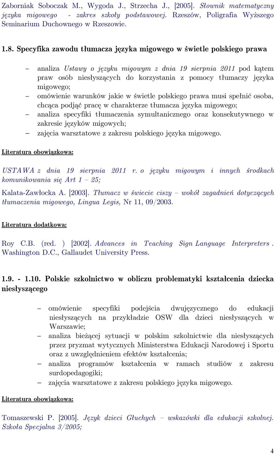 migowego; omówienie warunków jakie w świetle polskiego prawa musi spełnić osoba, chcąca podjąć pracę w charakterze tłumacza języka migowego; analiza specyfiki tłumaczenia symultanicznego oraz