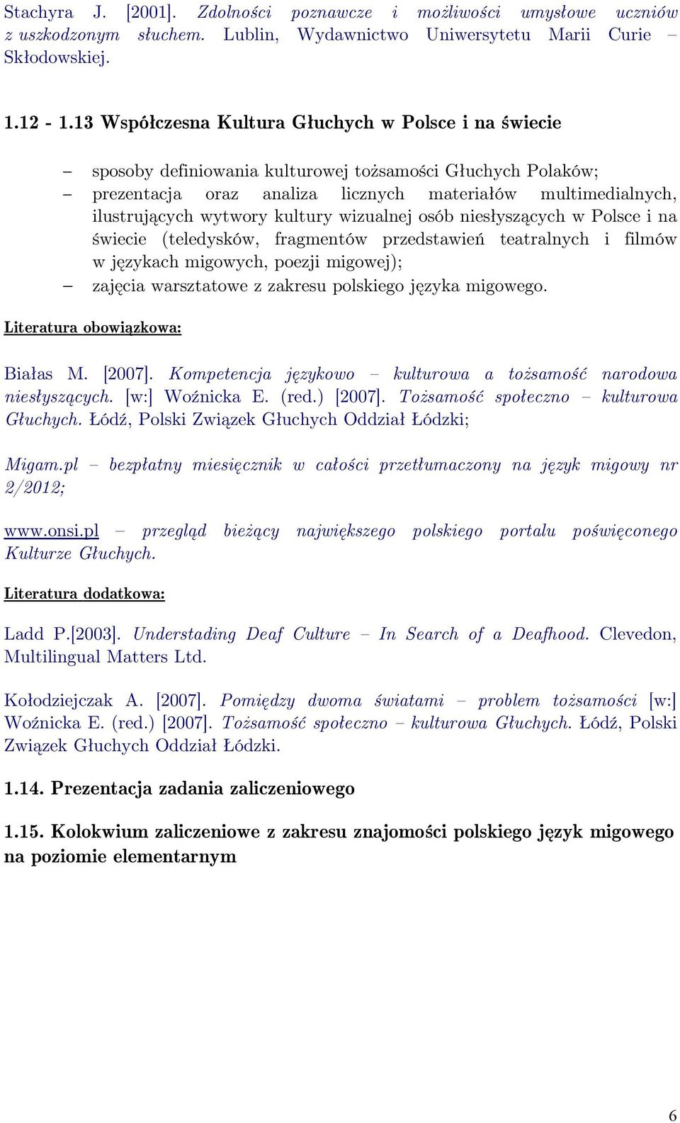 kultury wizualnej osób niesłyszących w Polsce i na świecie (teledysków, fragmentów przedstawień teatralnych i filmów w językach migowych, poezji migowej); zajęcia warsztatowe z zakresu polskiego